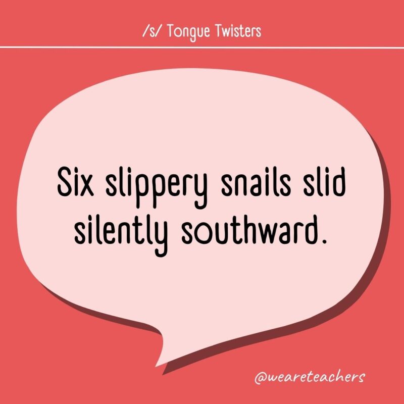 Six slippery snails slid silently southward.
