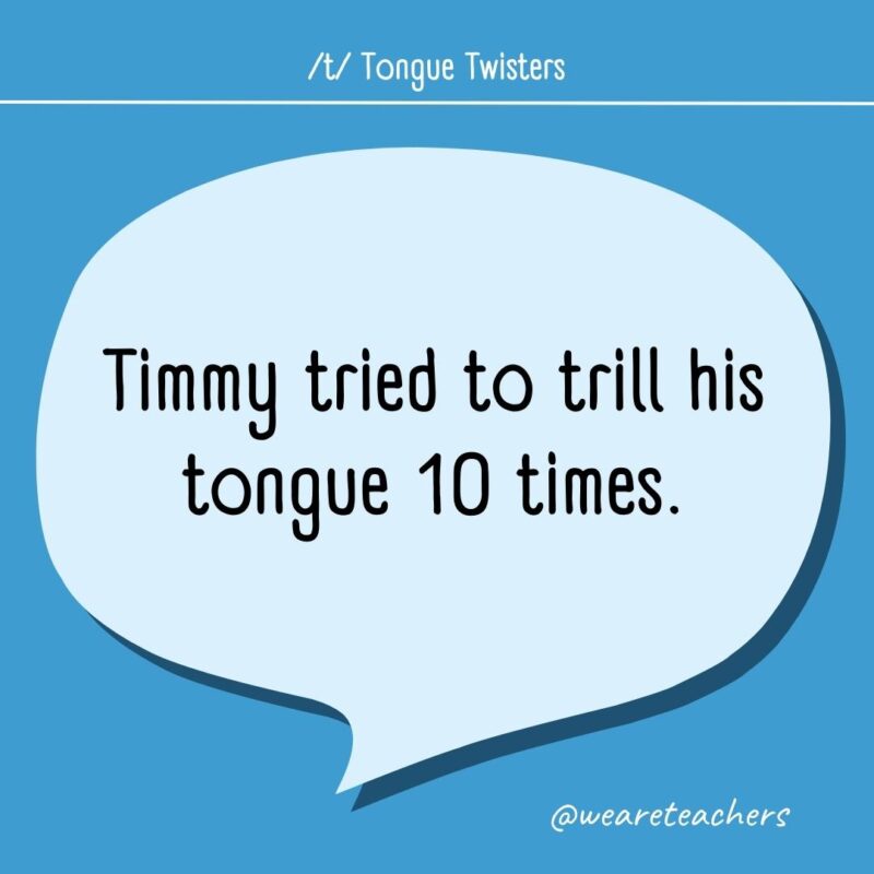 Timmy tried to trill his tongue 10 times.