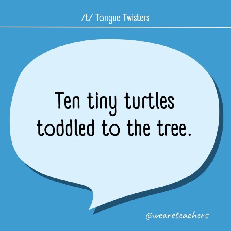 Ten tiny turtles toddled to the tree.