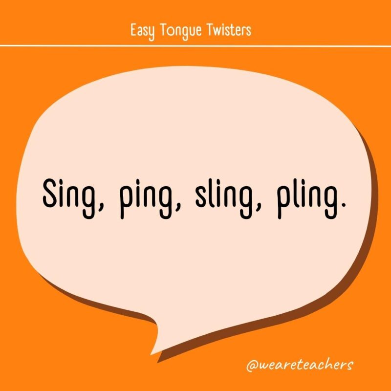 Sing, ping, sling, piling.