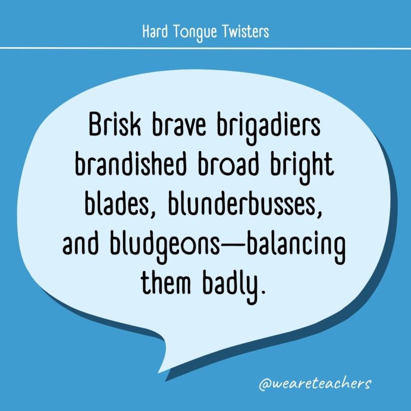 Brisk brave brigadiers brandished broad bright blades, blunderbusses, and bludgeons—balancing them badly.