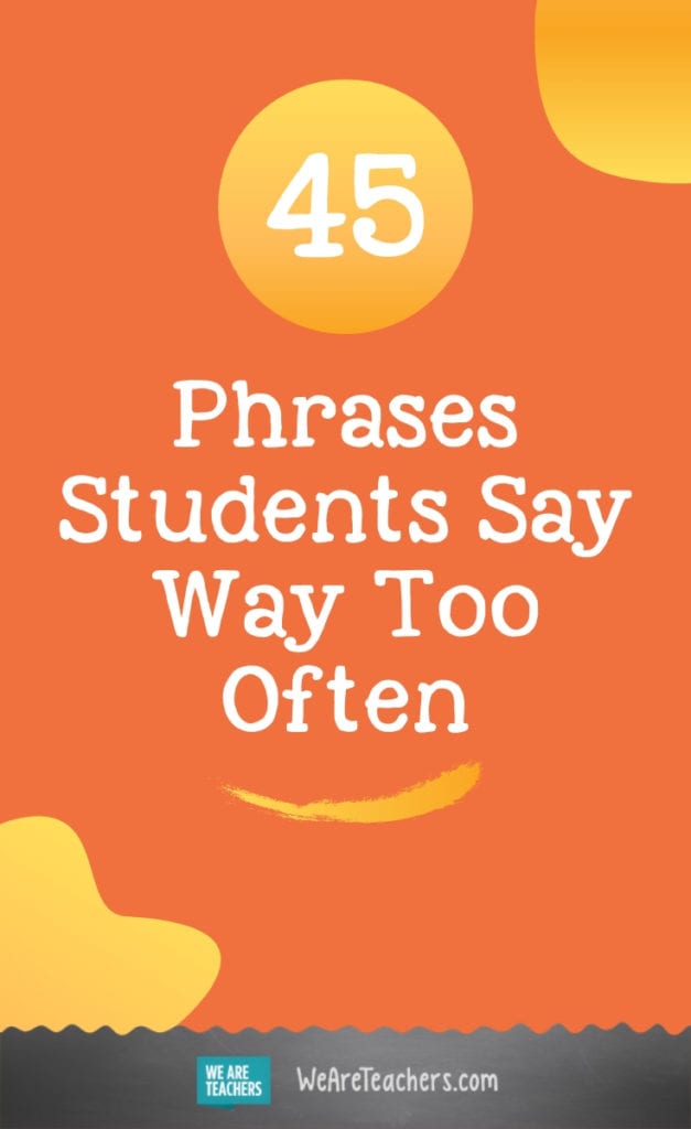 45 Phrases Students Say Way Too Often