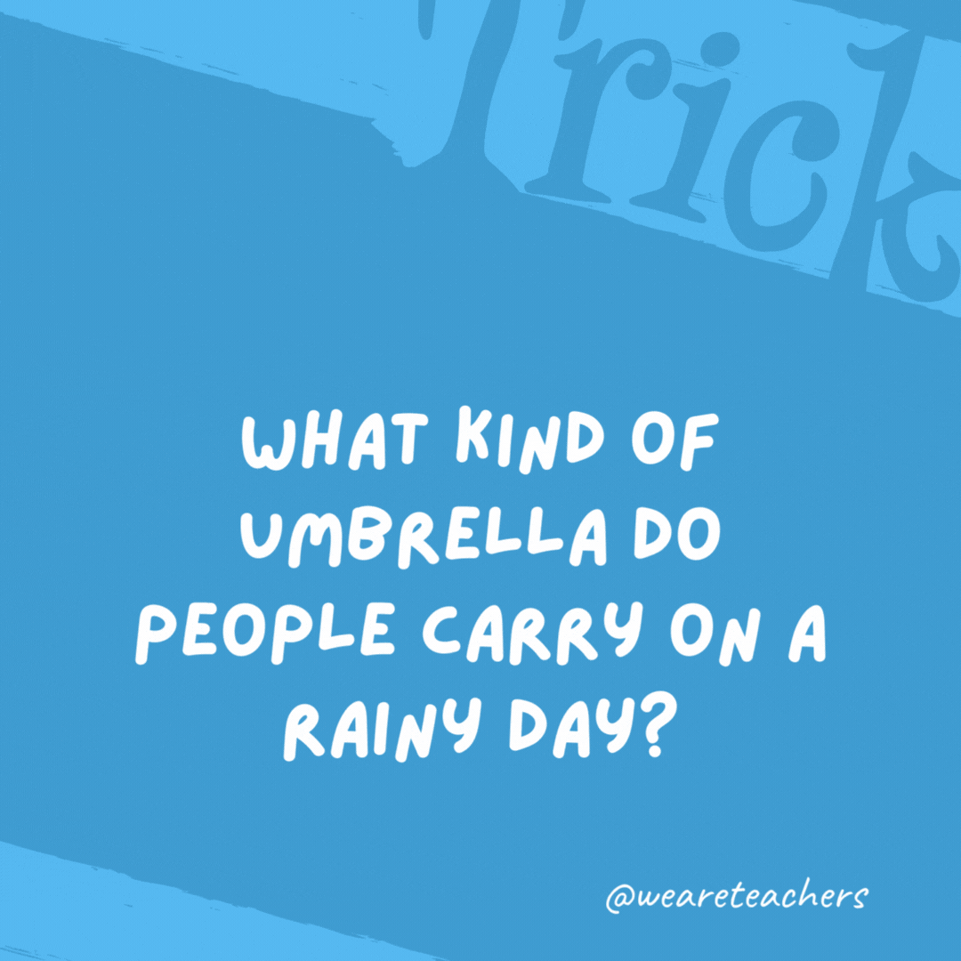 What kind of umbrella do people carry on a rainy day?

A wet one.