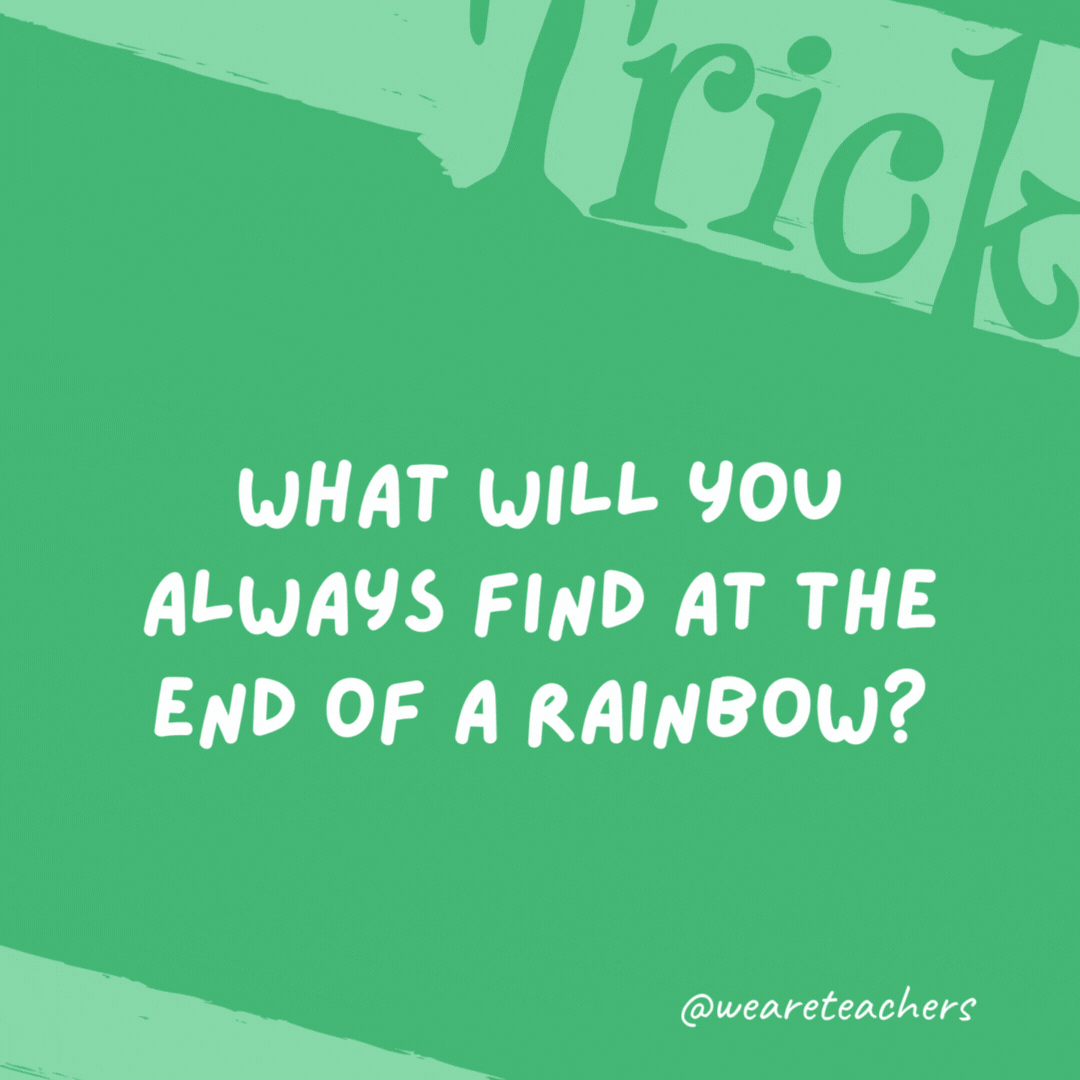 What will you always find at the end of a rainbow?

The letter "w."