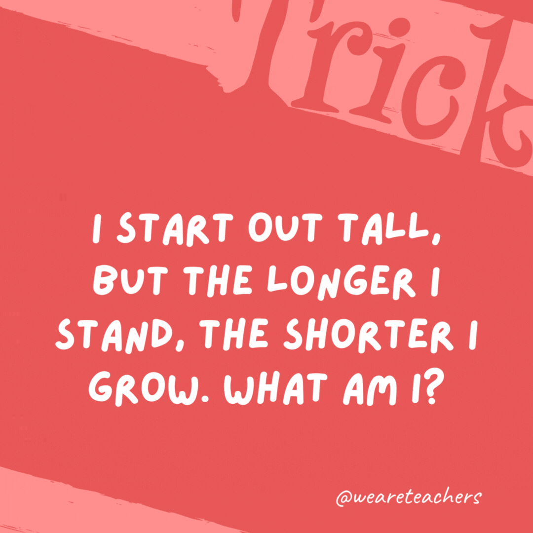 I start out tall, but the longer I stand, the shorter I grow. What am I?

A candle.