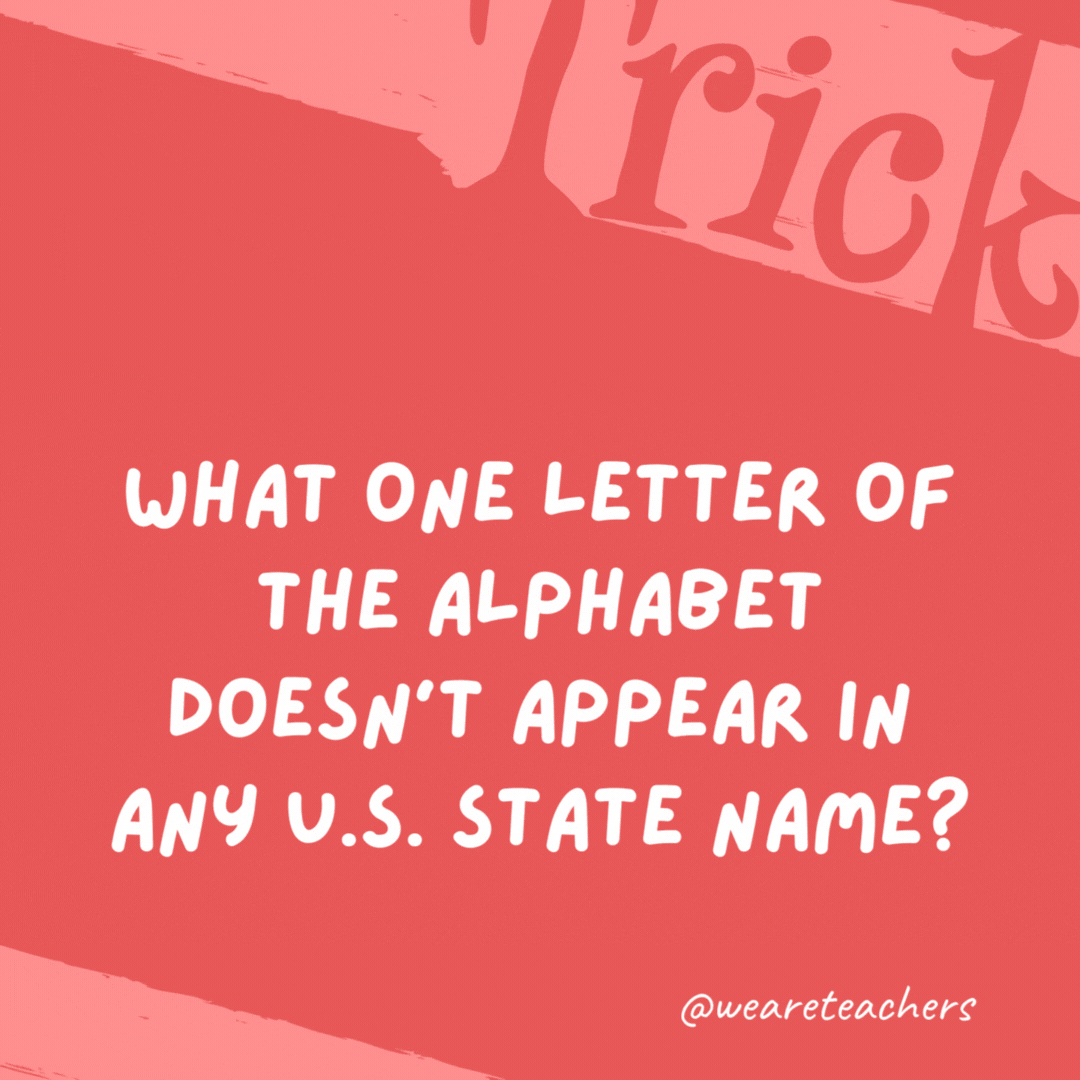 What one letter of the alphabet doesn't appear in any U.S. state name?

The letter "q."