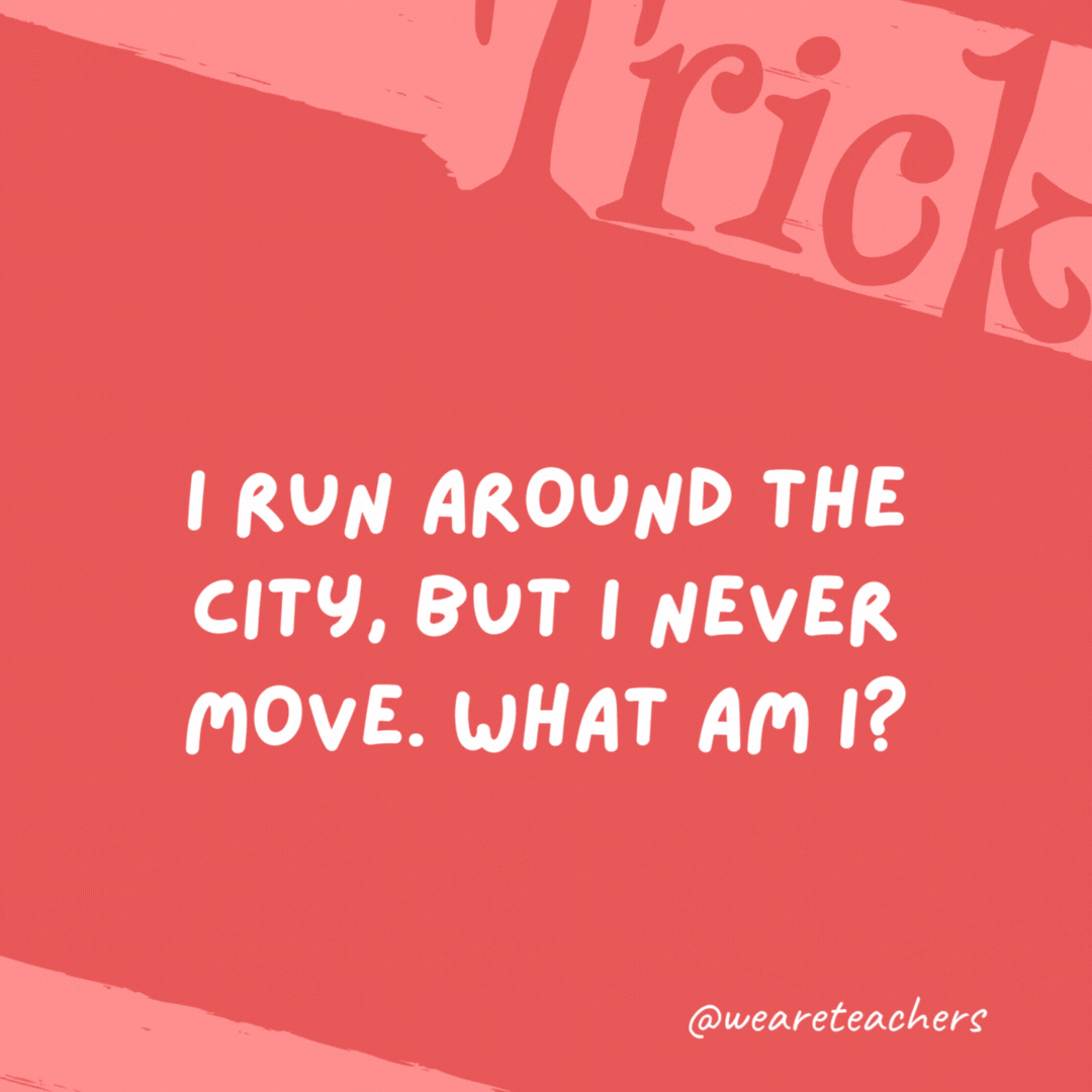 I run around the city, but I never move. What am I?

A wall.