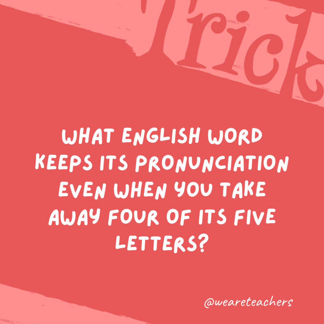 What English word keeps its pronunciation even when you take away four of its five letters?

Queue.
