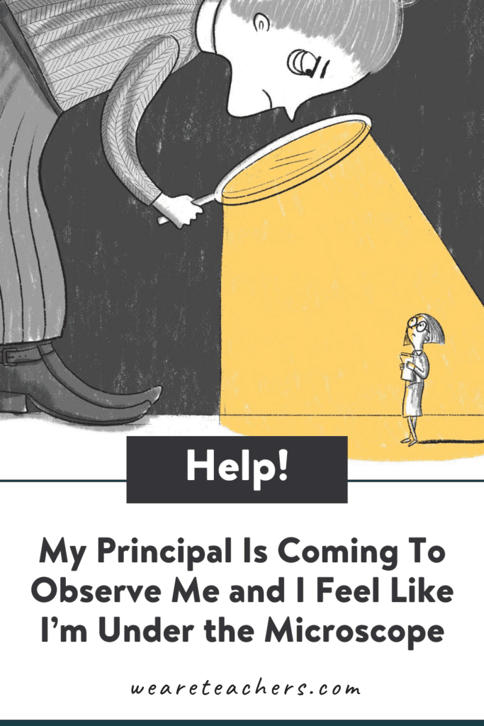 Help! My Principal Is Coming To Observe Me and I Feel Like I’m Under the Microscope