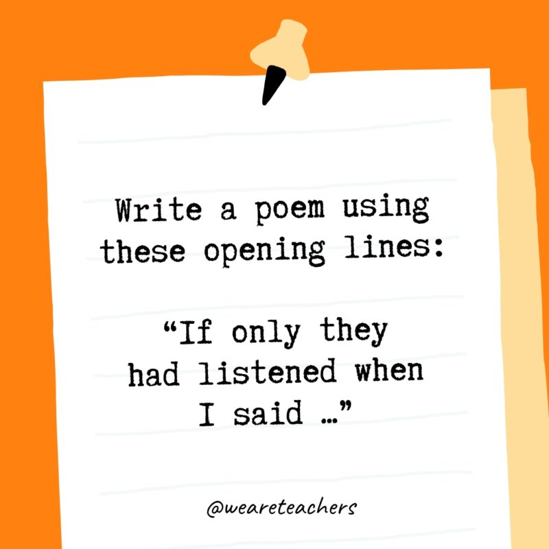 Write a poem using these opening lines: “If only they had listened when I said …”.