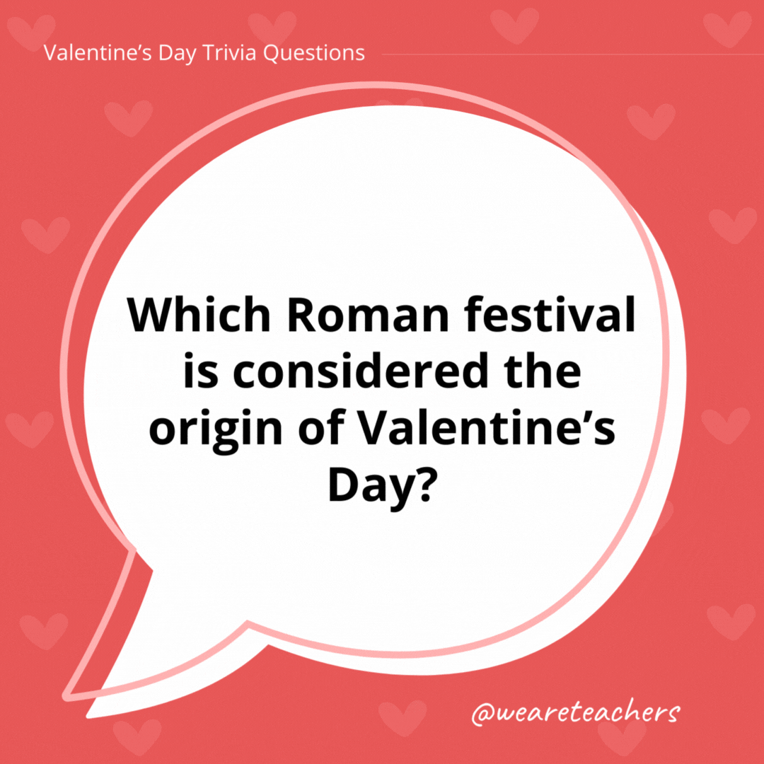 Which Roman festival is considered the origin of Valentine's Day?

Lupercalia.