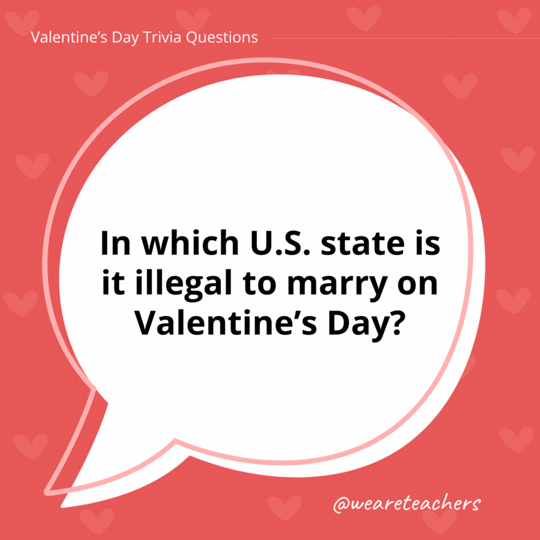 In which U.S. state is it illegal to marry on Valentine's Day?

This Valentine's Day trivia question is a tricky one! It's not illegal to marry on Valentine's Day in any U.S. state.