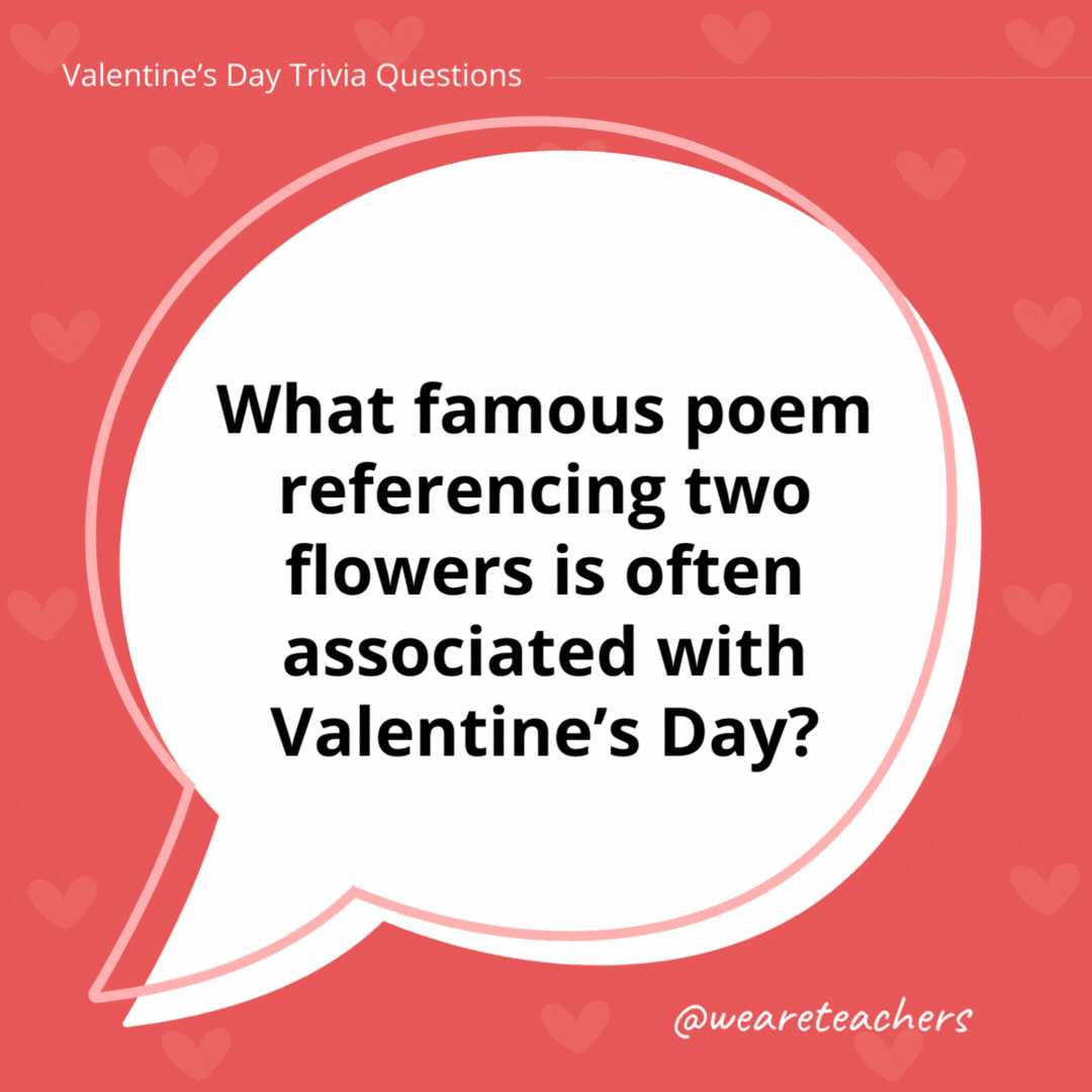 What famous poem referencing two flowers is often associated with Valentine's Day?

Roses are red, violets are blue ...