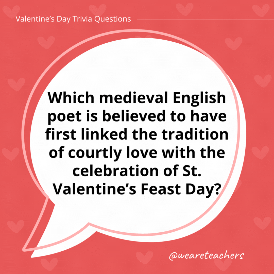 Which medieval English poet is believed to have first linked the tradition of courtly love with the celebration of St. Valentine's Feast Day?

Geoffrey Chaucer.