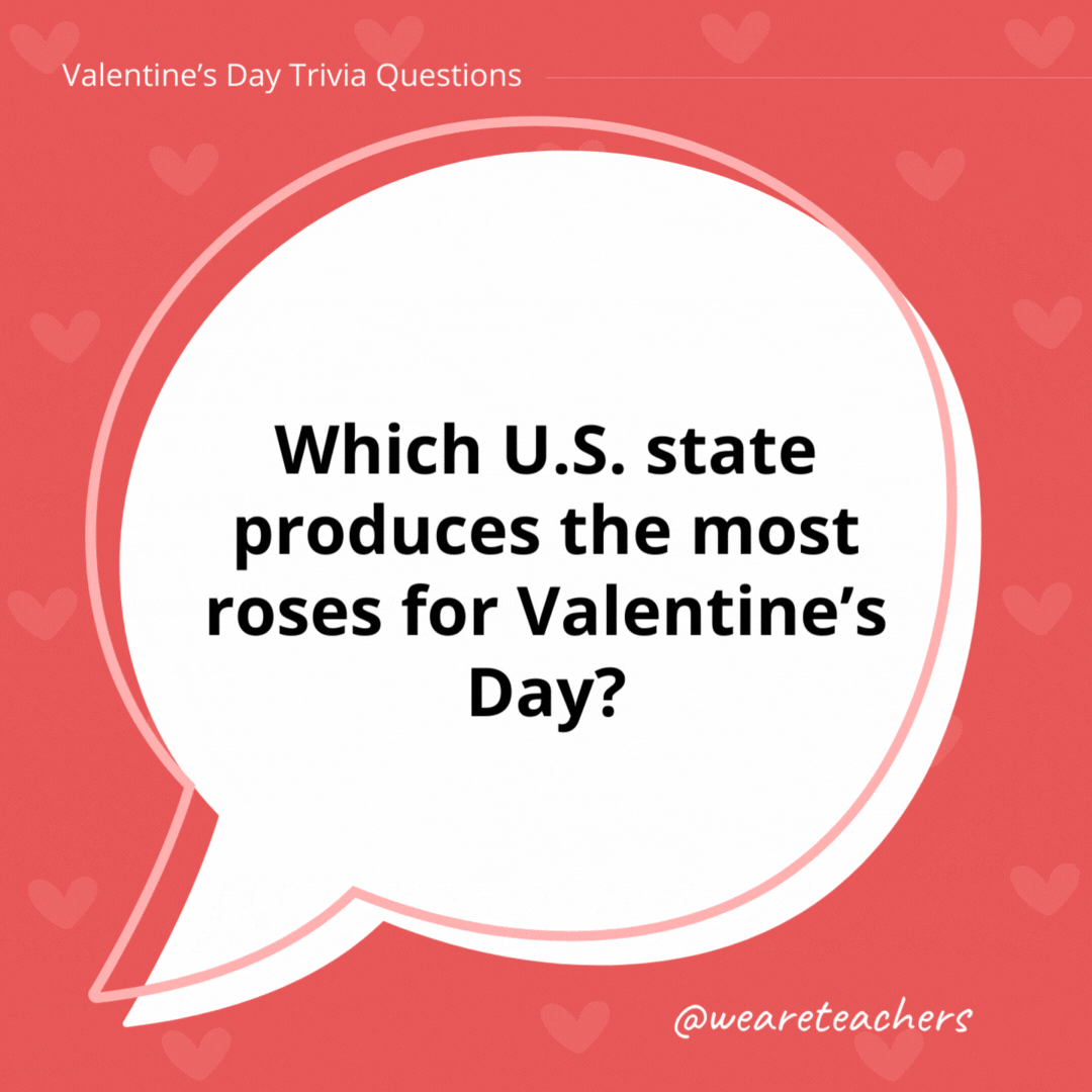 Which U.S. state produces the most roses for Valentine's Day?

California.