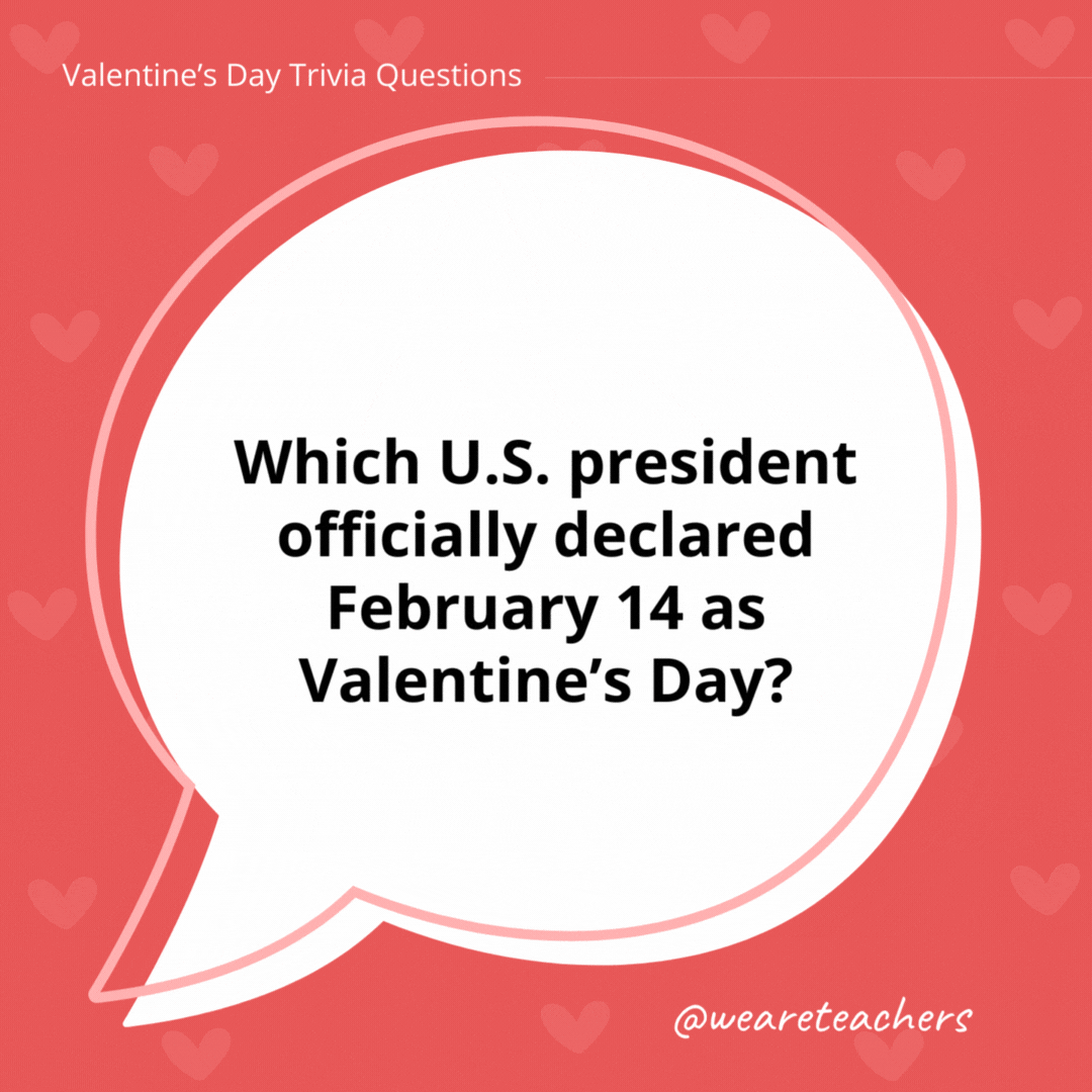 Which U.S. president officially declared February 14 as Valentine's Day?

Tricky, tricky Valentine's Day trivia! No U.S. president has officially declared February 14 as Valentine's Day.