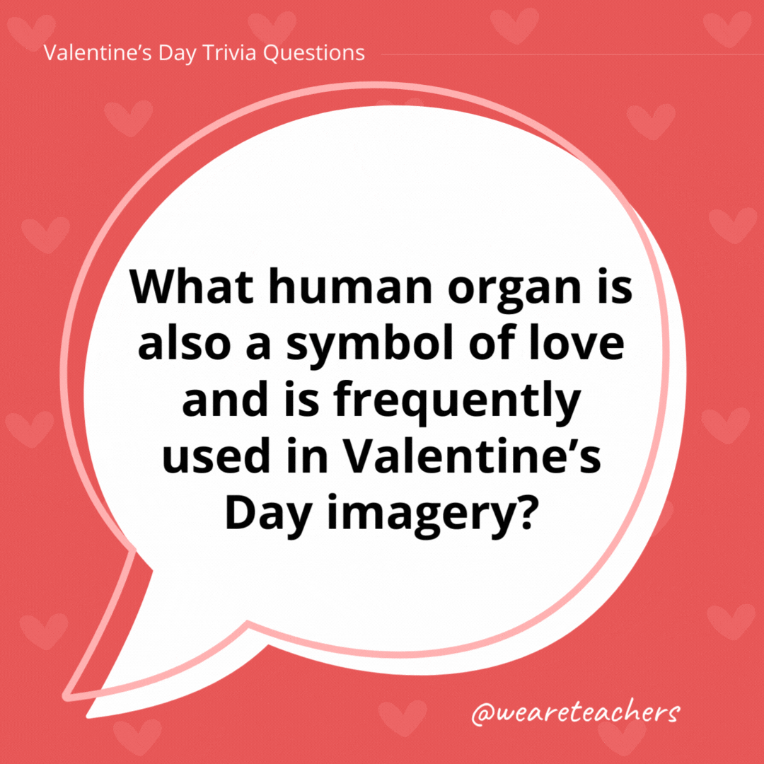 What human organ is also a symbol of love and is frequently used in Valentine's Day imagery?

The heart. No Valentine's Day trivia would be complete without THIS question!