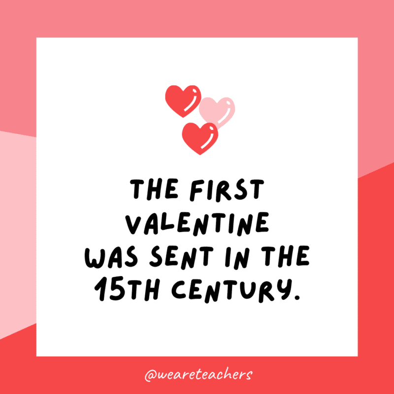 The first valentine was sent in the 15th century.