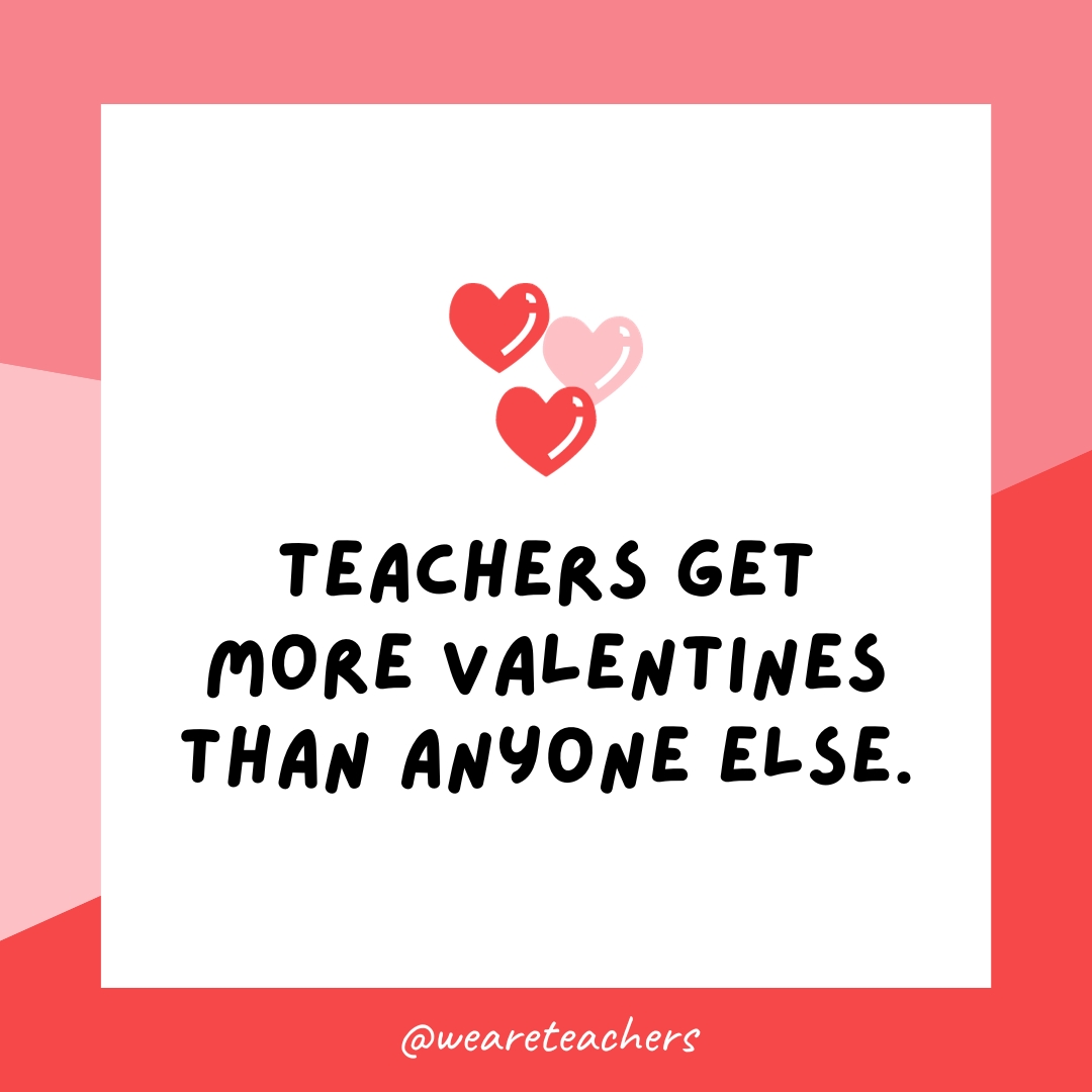 शिक्षकों को किसी अन्य की तुलना में अधिक वैलेंटाइन मिलते हैं।