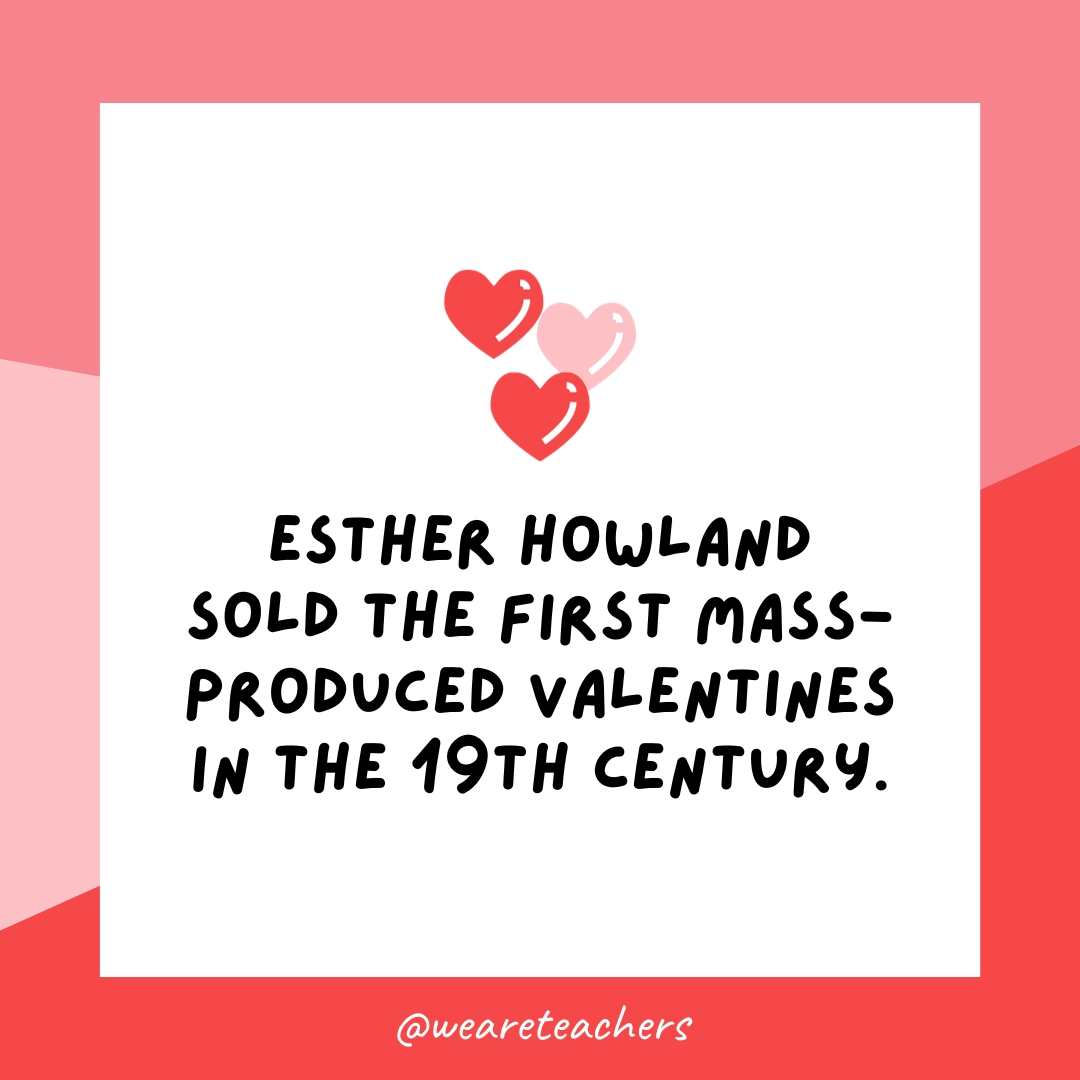एस्थर हॉवलैंड ने 19वीं सदी में पहले बड़े पैमाने पर उत्पादित वैलेंटाइन बेचे।- वैलेंटाइन दिवस के तथ्य