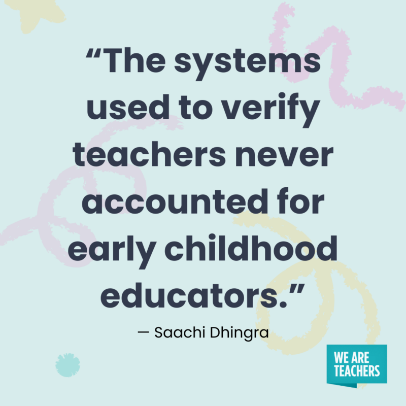 a quote about preschool teachers: The systems used to verify teachers never accounted for early childhood educators.