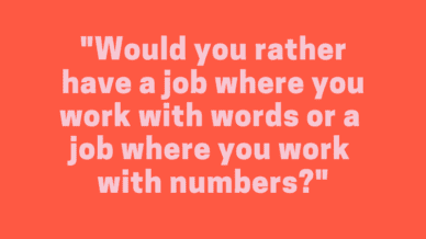 "Would you rather have a job where you work with words or a job where you work with numbers" quote.