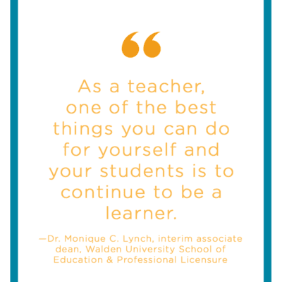 Quote: "As a teacher, one of the best things you can do for yourself and your students is to continue to be a learner."—Dr. Monique C. Lynch, interim associate dean, Walden University School of Education & Professional Licensure - Teacher Sress