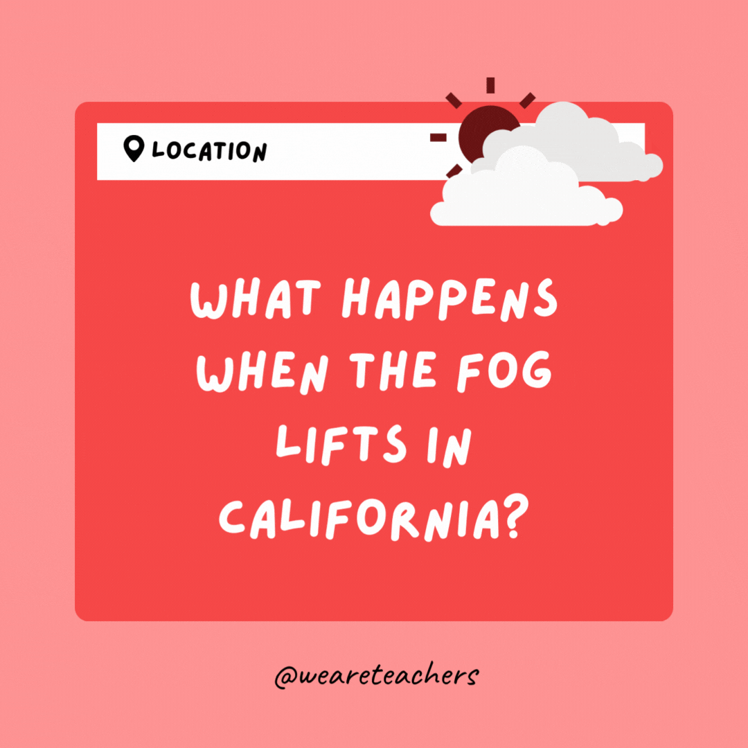What happens when the fog lifts in California? 