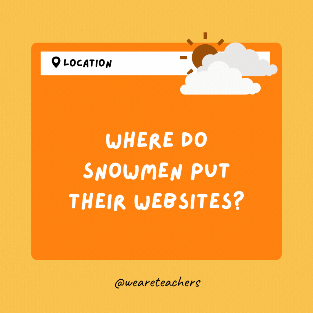 Where do snowmen put their websites? On the winternet.