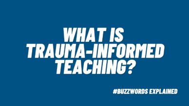 What Is Trauma-Informed Teaching?