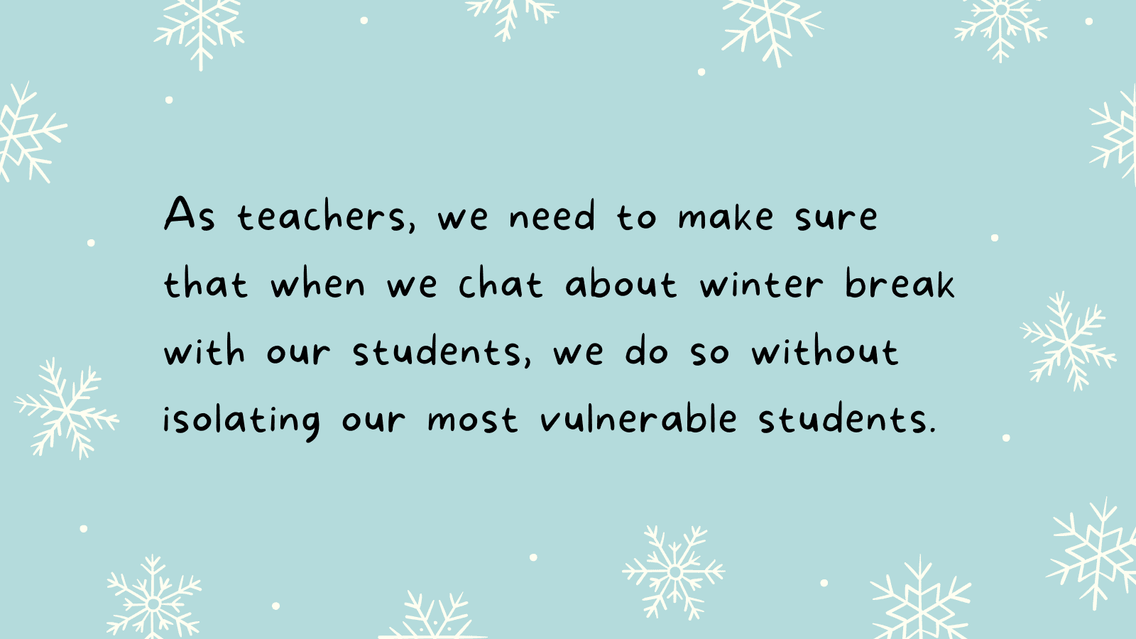 As teachers, we need to make sure that when we chat about winter break with our students, we do so without isolating our most vulnerable students.