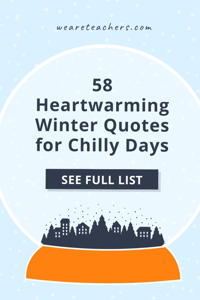 While the snow gently falls down from the sky, and animals hibernate, these winter quotes will keep you warm inside and out.