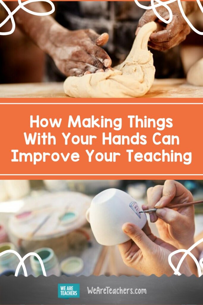 How Making Things With Your Hands Can Improve Your Teaching
