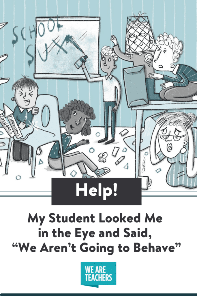 Help! My Student Looked Me in the Eye and Said, "We Aren't Going to Behave"