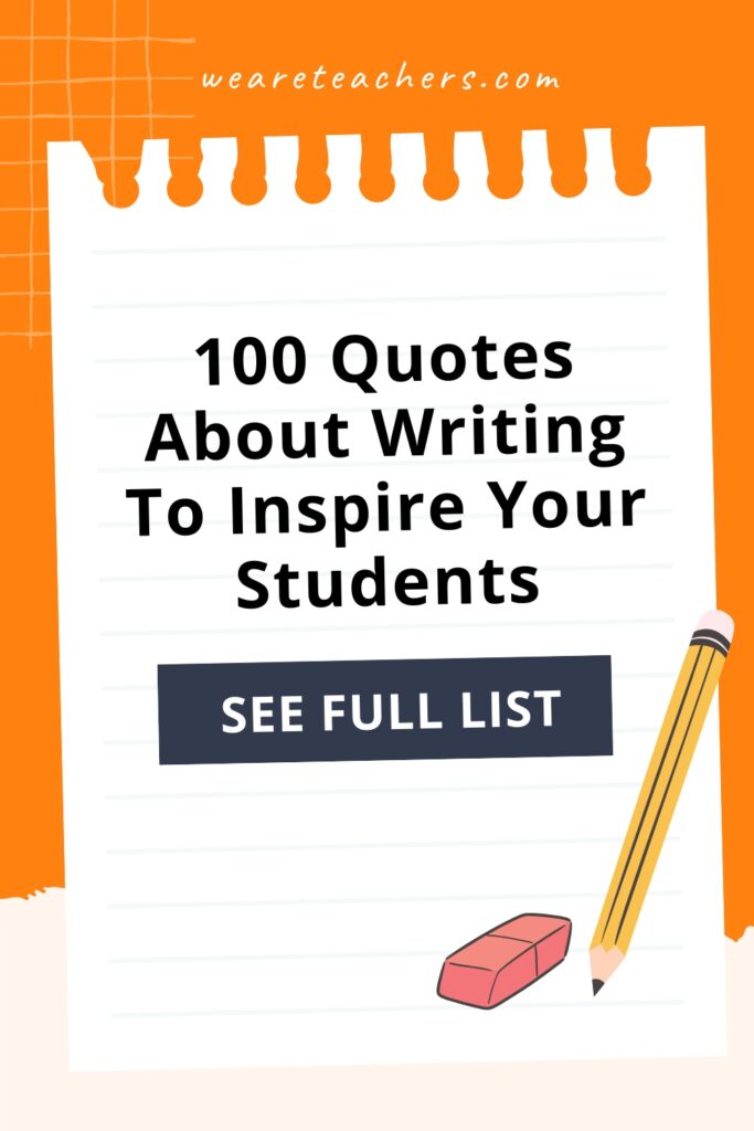 These quotes about writing from authors, poets, historical figures, and others will get your students' creative juicing flowing!
