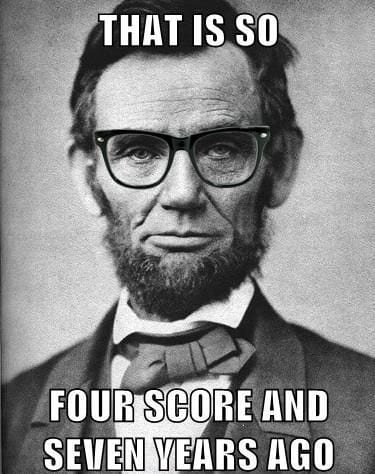 'That is so four score and seven years ago.'