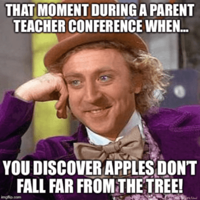 "That moment during a parents teacher conference when you discover apples don't fall far from the tree"