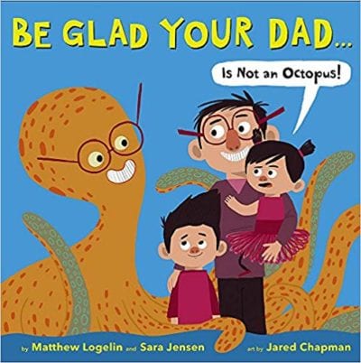 Book cover for Be Glad Your Dad is Not an Octopus! as an example of opinion writing mentor texts