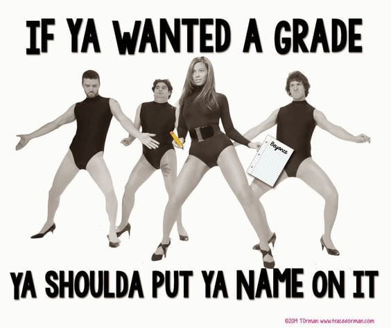 'If ya wanted a grade, ya shoulda put ya name on it.'