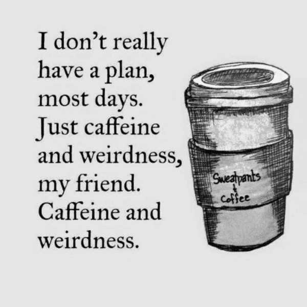 plan is caffeine and weirdness coffee meme