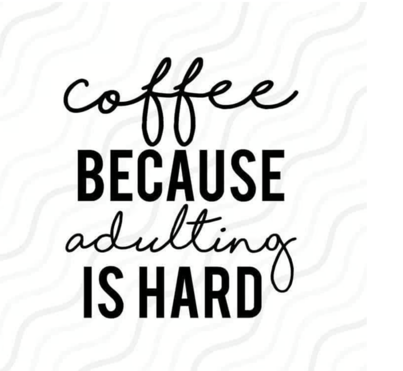 coffee because adulting is hard