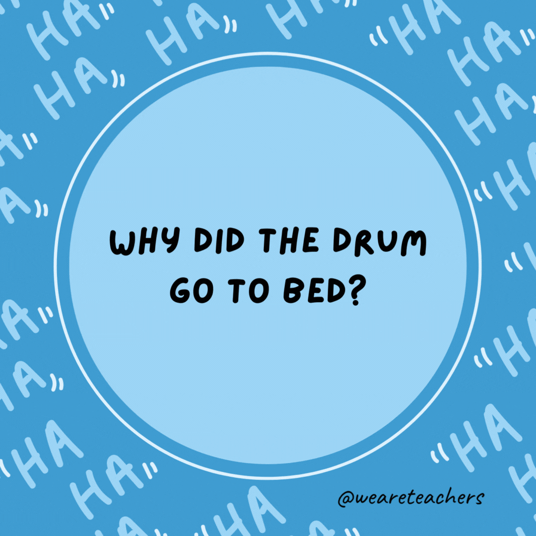 Why did the drum go to bed? It was beat.- dad jokes for kids