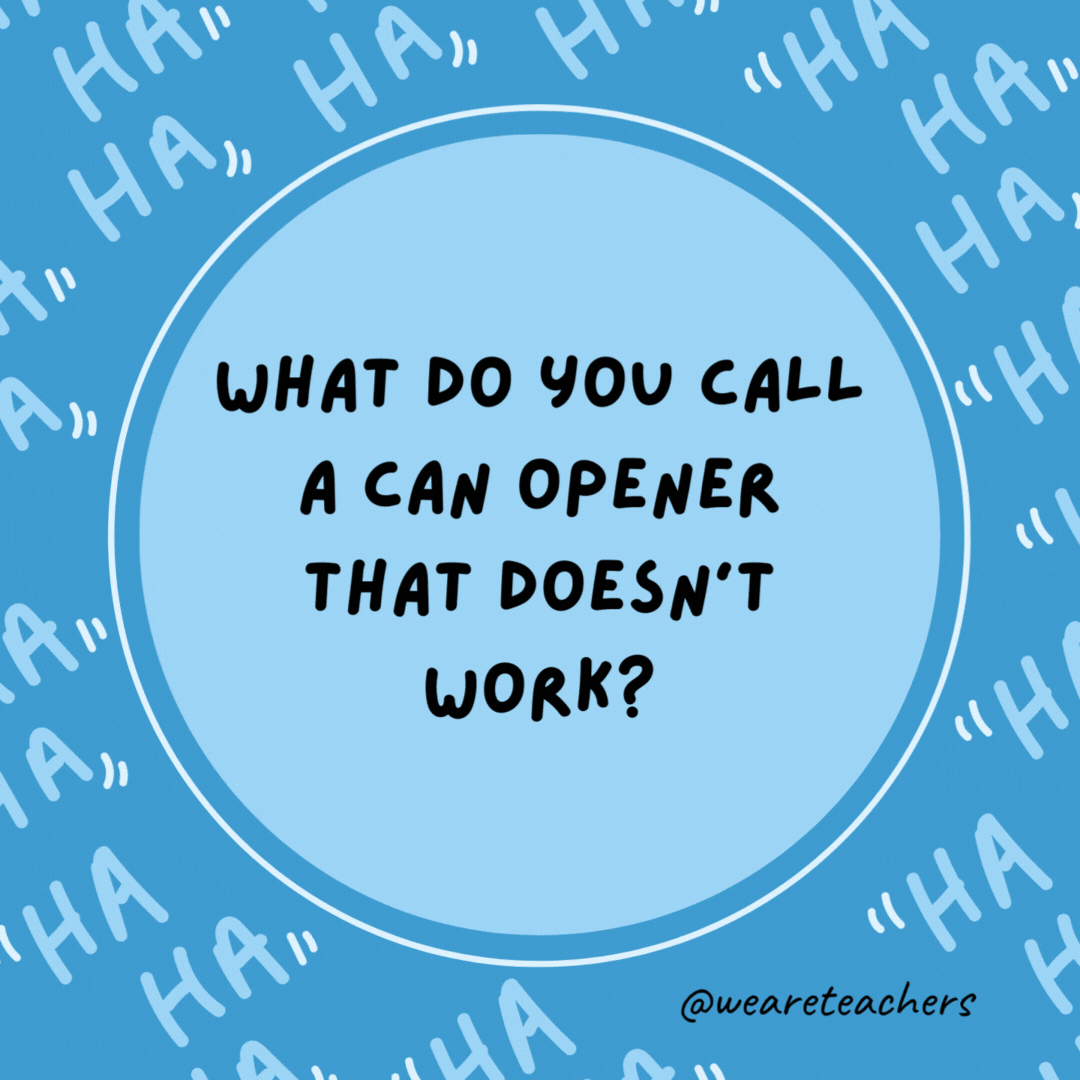 What do you call a can opener that doesn't work? A can't opener.- dad jokes for kids
