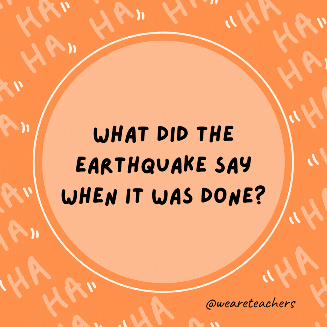 What did the earthquake say when it was done? Sorry, my fault!- dad jokes for kids