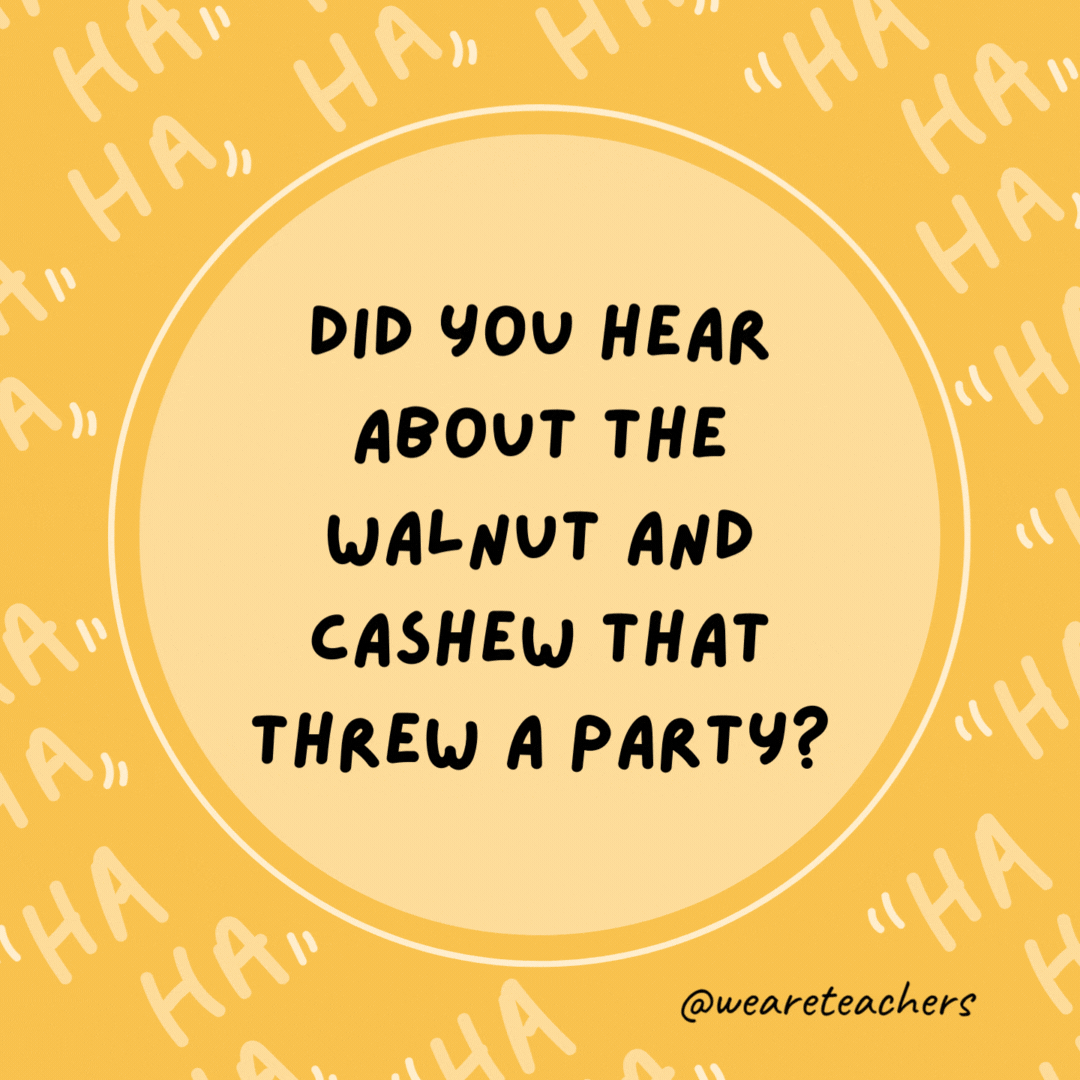 Did you hear about the walnut and cashew that threw a party? It was nuts.