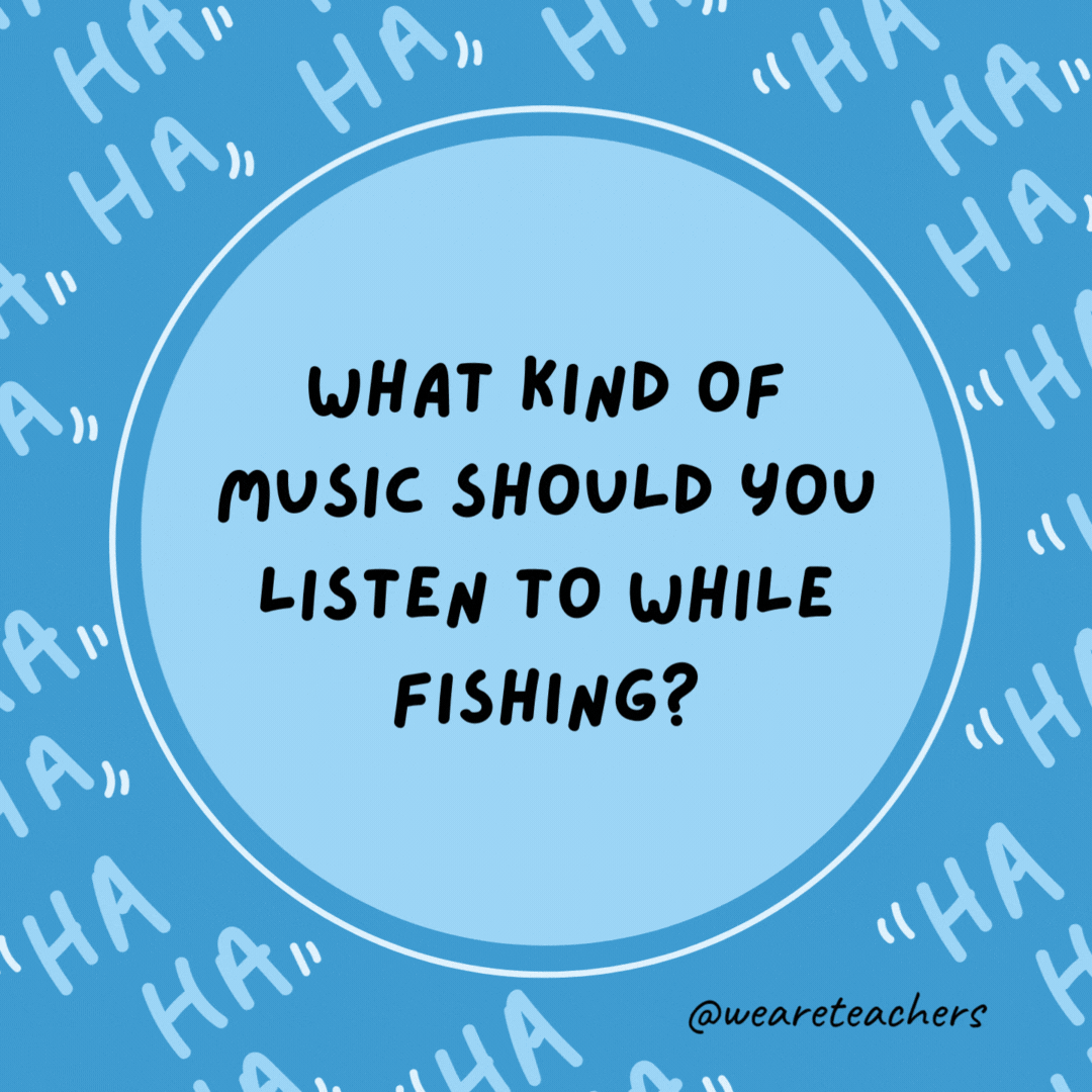 What kind of music should you listen to while fishing? Something catchy.- dad jokes for kids