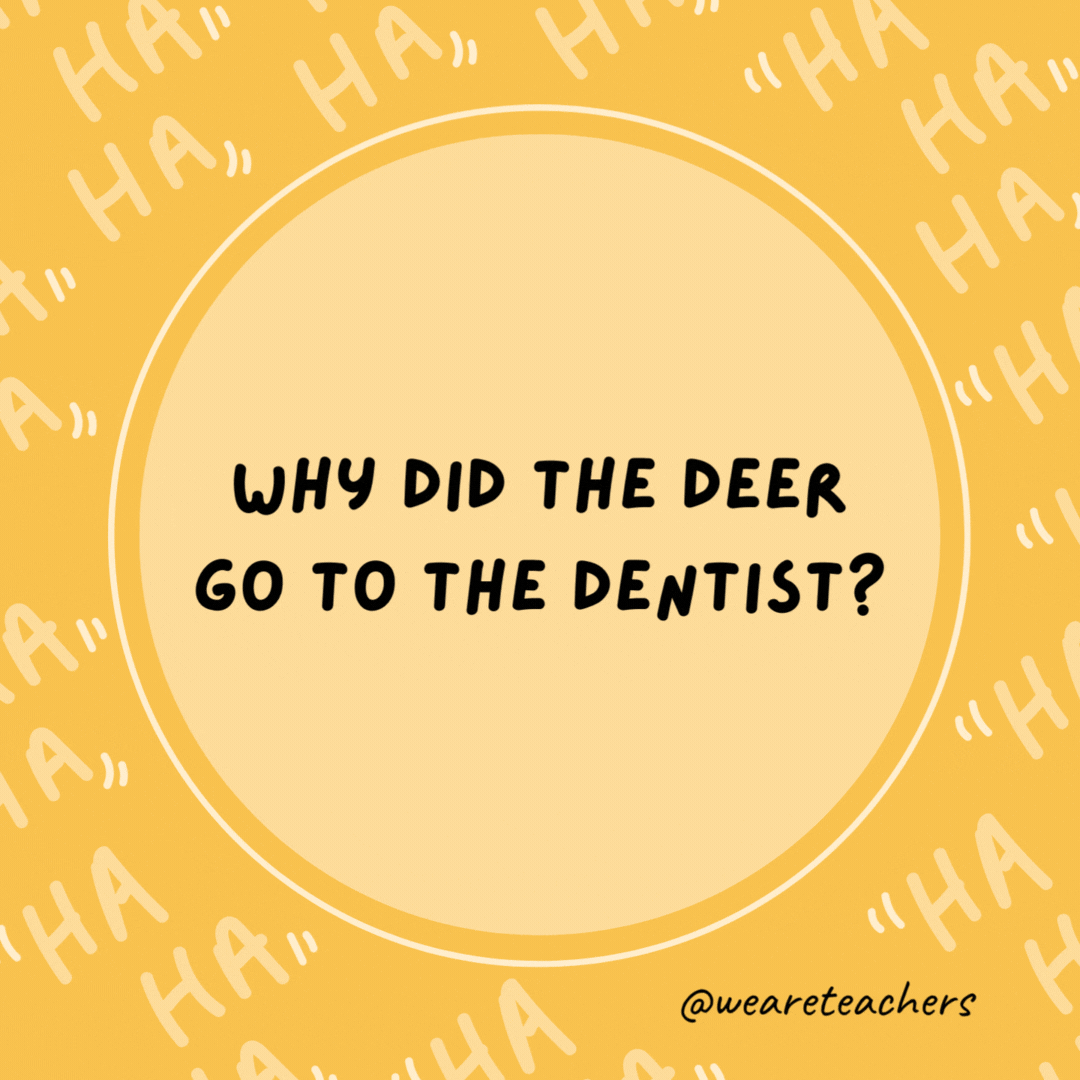 Why did the deer go to the dentist? It had buck teeth.- dad jokes for kids