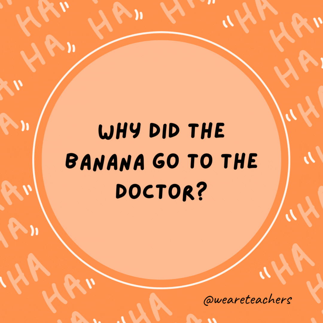 Why did the banana go to the doctor? Because it wasn’t peeling well.