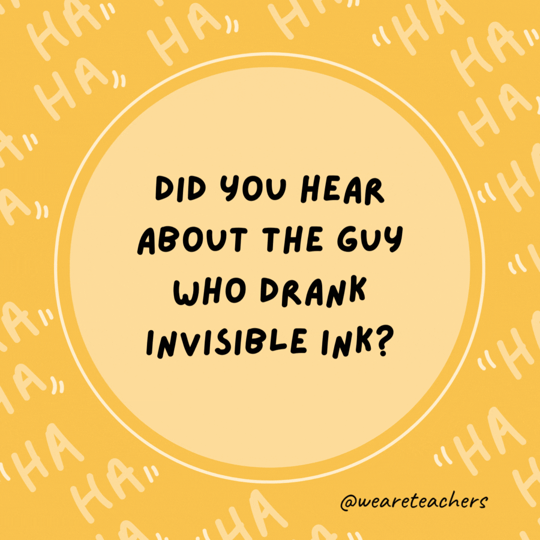 Did you hear about the guy who drank invisible ink?
