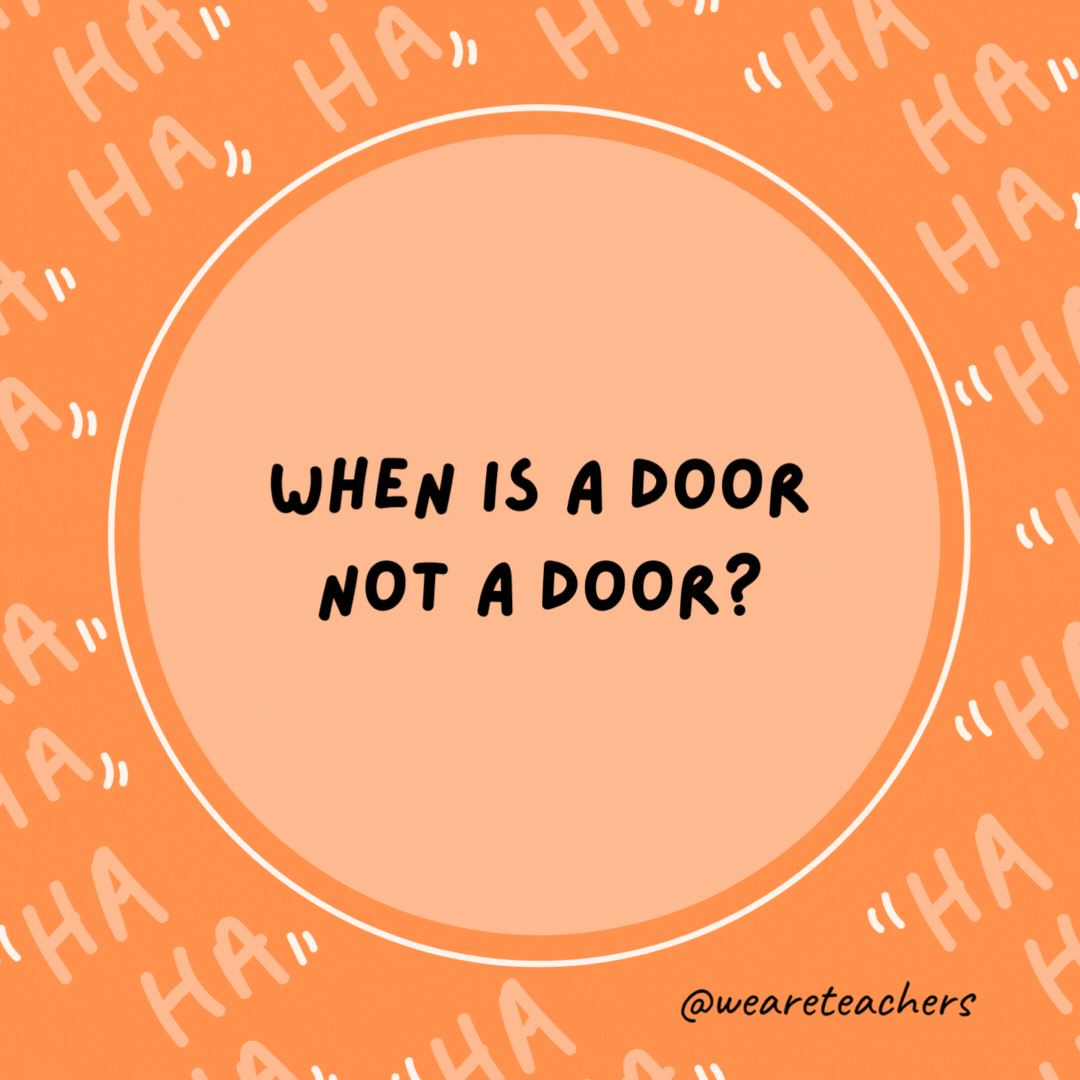 When is a door not a door? When it's ajar.- dad jokes for kids